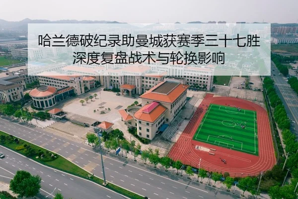 哈兰德破纪录助曼城获赛季三十七胜 深度复盘战术与轮换影响